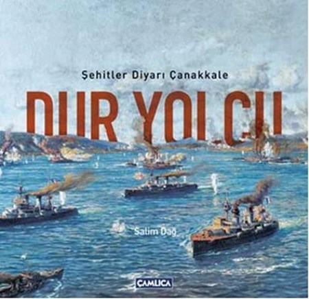 Dur Yolcu Şehitler Diyarı Çanakkale