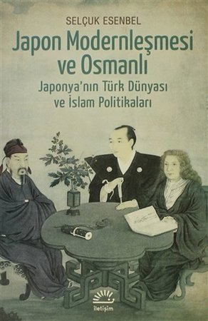Japon Modernleşmesi ve Osmanlı  Japonya'nın Türk Dünyası ve İslam Politikaları