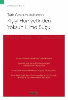 Türk Ceza HukukundaKişiyi Hürriyetinden Yoksun Kılma Suçu – Ceza Hukuku Monografileri –