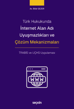 Türk Hukukundaİnternet Alan Adı Uyuşmazlıkları ve Çözüm Mekanizmaları TRABİS ve UÇHS Uygulaması