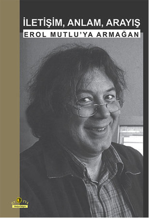 İletişim, Anlam, Arayış  Erol Mutlu'ya Armağan