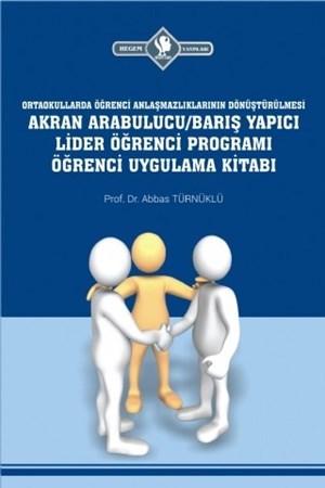 Arabulucu/barış Yapıcı Lider Öğrenci Programı Öğrenci Uygulama Kitabı (Ortaokullarda Öğrenci Anlaşmazlıklarının Dönüştürülmesi)