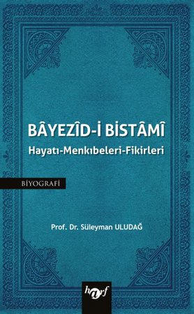 Bayezid-i Bistami: Hayatı - Menkıbeleri - Fikirleri