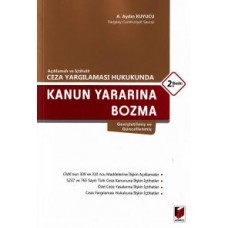 Açıklamalı Ve İçtihatlı Ceza Yargılaması Hukukunda Kanun Yararına Bozma