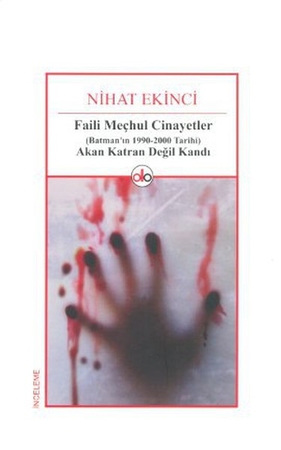 Faili Meçhul Cinayetler (Batman'ın 1990-2000 Tarihi) Akan Katran Değil Kandı