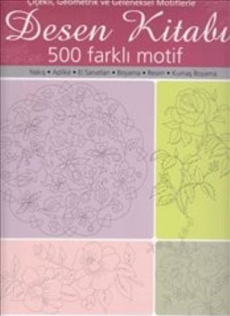 Desen Kitabı - Çiçekli Geometrik ve Geleneksel Motiflerle 500 Faklı Motif