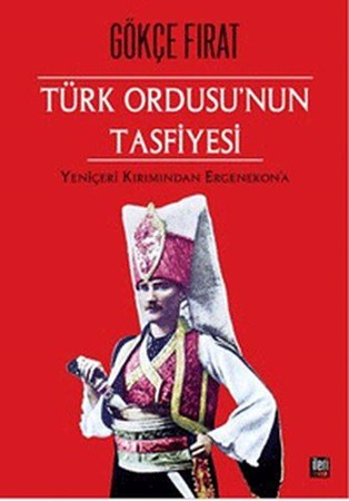 Türk Ordusu'nun Tasfiyesi Yeniçeri Kırımından Ergenekon'a Ciltli