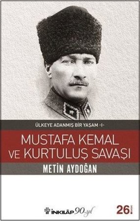 Mustafa Kemal ve Kurtuluş Savaşı - Ülkeye Adanmış Bir Yaşam 1