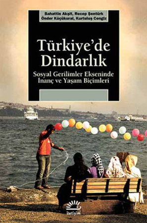 Türkiye'de Dindarlık  Sosyal Gerilimler Ekseninde İnanç ve Yaşam Biçimleri