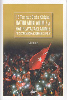 15 Temmuz Darbe Girişimi Hatırladıklarımız ve Hatırlayacaklarımız