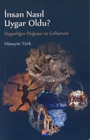 İnsan Nasıl Uygar Oldu Uygarlığın Doğuşu Ve Gelişmesi