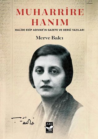 Muharrire Hanım - Halide Edip Adıvar'ın Gazete ve Dergi Yazıları