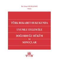 Türk Rekabet Hukukunda Uyumlu Eylem ile Doğurduğu Hüküm ve Sonuçlar