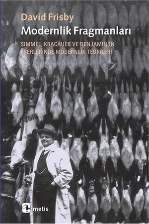 Modernlik Fragmanları  Simmel, Kracauer ve Benjamin'in Eserlerinde Modernlik Teorileri