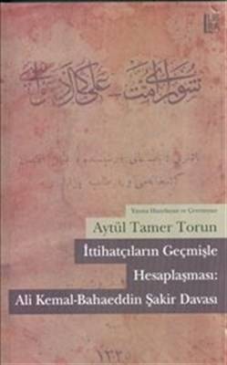 İttihatçıların Geçmişle Hesaplaşması Ali Kemal Bahaeddin Şakir Davası