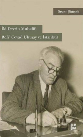 İki Devrin Muhalifi Refi Cevad Ulunay Ve İstanbul