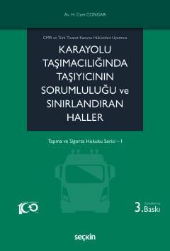 CMR ve Türk Ticaret Kanunu Hükümleri Uyarınca Karayolu Taşımacılığında Taşıyıcının Sorumluluğu ve Sınırlandıran Haller-3. Baskı