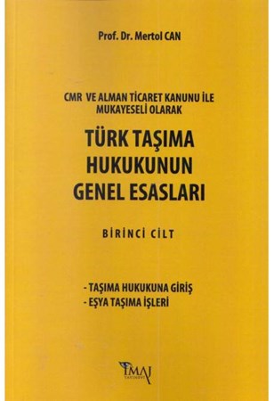 CMR ve Alman Ticaret Kanunu ile Mukayeseli Olarak Türk Taşıma Hukukunun Genel Esasları Birinci Cilt