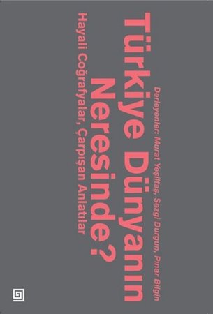 Türkiye Dünyanın Neresinde?  Hayali Coğrafyalar ve Çarpışan Anlatılar