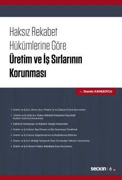 Haksız Rekabet Hükümlerine Göre<br />Üretim ve İş Sırlarının Korunması