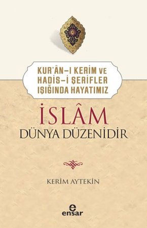 Kur’ân-ı Kerim ve Hadis-i Şerifler Işığında Hayatımız İslâm Dünya Düzenidir