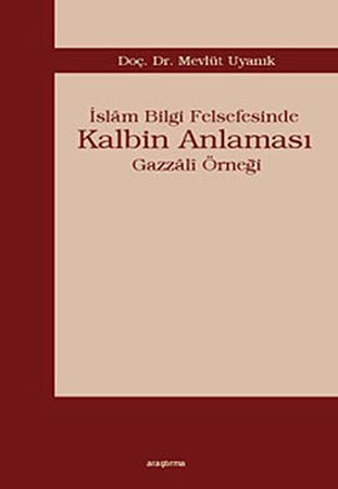 İslam Bilgi Felsefesinde Kalbin Anlaması Gazzali Örneği