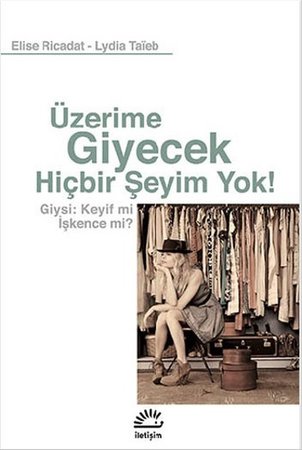 Üzerime Giyecek Hiçbir Şeyim Yok!  Giysi: Keyif mi İşkence mi?