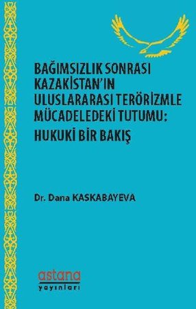 Bağımsızlık Sonrası Kazakistan’ın Uluslararası Terörizmle Mücadeledeki Tutumu - Hukuki Bir Bakış
