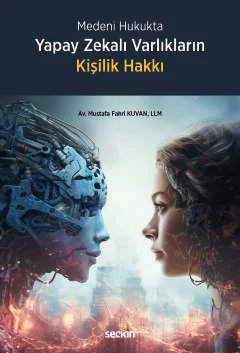 Medeni HukuktaYapay Zekalı Varlıkların Kişilik Hakkı