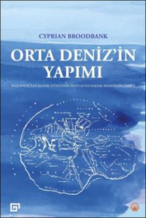 Orta Deniz’in Yapımı  Başlangıçtan Klasik Dünya’nın Doğuşuna Kadar Akdeniz’in Tarihi