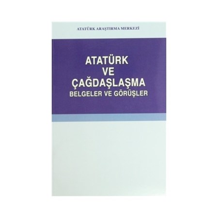 Atatürk Ve Çağdaşlaşma Belgeler Ve Görüşler