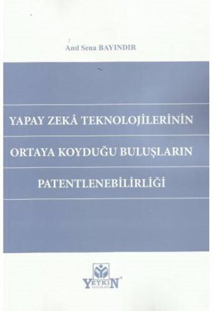 Yapay Zeka Teknolojilerinin Ortaya Koyduğu Buluşların Patentlenebilirliği
