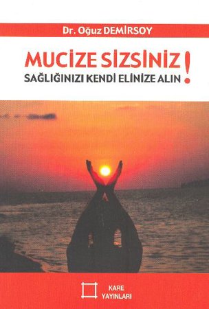 Mucize Sizsiniz!  Sağlığınızı Kendi Elinize Alın!