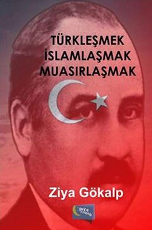 Türkleşmek İslamlaşmak Muasırlaşmak