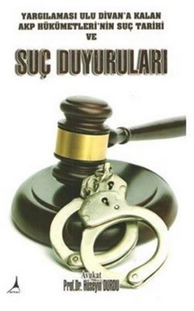 Yargılaması Ulu Divan'a Kalan Akp Hükümetleri'nin Suç Tarihi Ve Suç Duyuruları