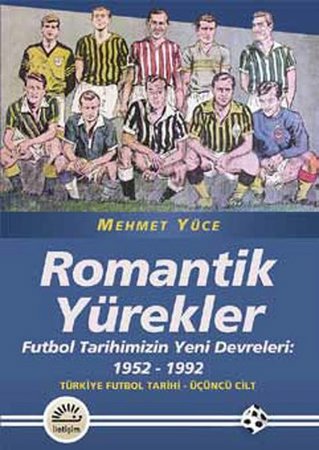 Romantik Yürekler  Futbol Tarihimizin Yeni Devreleri: 1952-1992 Türkiye Futbol Tarihi 3. Cilt
