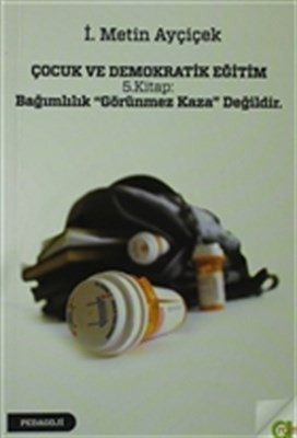 Çocuk Ve Demokratik Eğitim 5.kitap Bağımlılık ''görünmez Kaza'' Değildir.