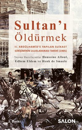 Sultan’ı Öldürmek - II. Abdülhamid’e Yapılan Suikast Girişiminin Uluslararası Tarihi (1905)