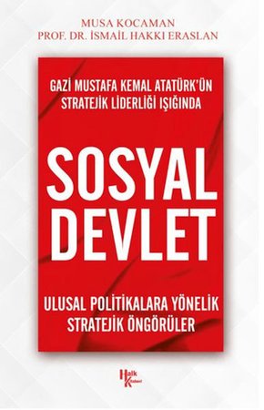 Gazi Mustafa Kemal Atatürk’ün Stratejik Liderliği Işığında - Sosyal Devlet