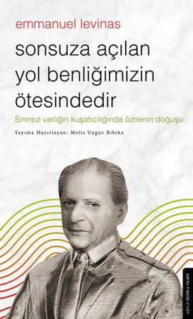 Sonsuza Açılan Yol Benliğimizin Ötesindedir - Emmanuel Levinas