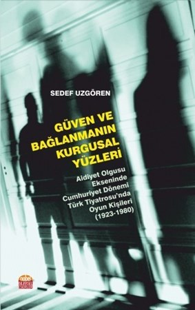 Güven Ve Bağlanmanin Kurgusal Yüzleri - Aidiyet Olgusu Ekseninde Cumhuriyet Dönemi Türk Tiyatrosu’Nda Oyun Kişileri (1923-1980)