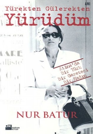 Yürekten Gülerekten Yürüdüm / Atina’da Bir Türk Bir Gazeteci Bir Kadın