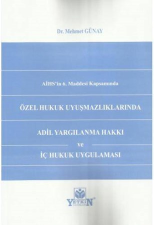 AİHS'in 6.Maddesi Kapsamında Özel Hukuk Uyuşmazlıklarında Adil Yargılanma Hakkı ve İç Hukuk Uygulaması
