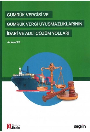 Gümrük Vergisi ve Gümrük Vergi Uyuşmazlıklarının İdari ve Adli Çözüm Yolları