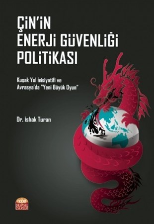 Çin’İn Enerji Güvenliği Politikasi Kuşak Yol İnisiyatifi Ve Avrasya’Da “Yeni Büyük Oyun”