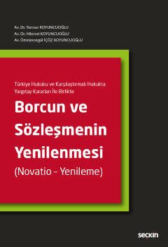 Türkiye Hukuku ve Karşılaştırmalı Hukukta Yargıtay Kararları İle BirlikteBorcun ve Sözleşmenin Yenilenmesi (Novatio – Yenileme)