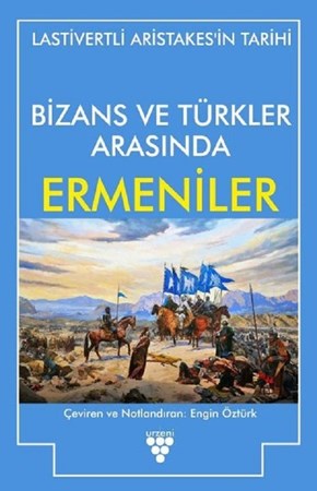 Bizans ve Türkler Arasında Ermeniler / Lastivertli Aristakes'in Tarihi