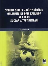 Sporda Şiddet Ve Düzensizliğin Önlenmesine Dair Kanunda Yer Alan Suçlar Ve Yaptırımlar