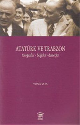 Atatürk ve Trabzon  Fotoğraflar-Belgeler-Demeçler