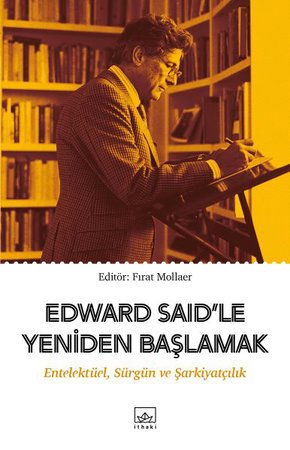Edward Said’le Yeniden Başlamak: Entelektüel, Sürgün ve Şarkiyatçılık
